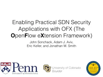 Enabling Practical SDN Security  Applications with OFX (The O pen F low e X tension Framework)