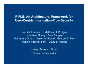RIFLE: An Architectural Framework for  User-Centric Information-Flow Security  Neil Vachharajani