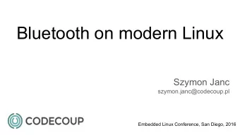 Bluetooth on modern Linux  Szymon Janc  szymon.janc@codecoup.pl  Embedded Linux Conference, San