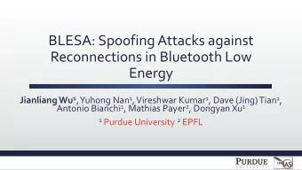 BLESA: Spoofing Attacks against  Reconnections in Bluetooth Low  Energy Jianliang Wu 1 , Yuhong Nan