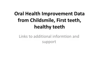 from Childsmile, First teeth,  healthy teeth  Links to additional informtion and  support  The