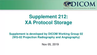 Supplement 212:  XA Protocol Storage  Supplement is developed by DICOM Working Group 02  (WG-02