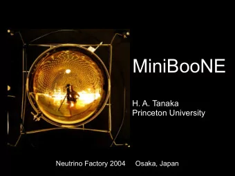 MiniBooNE  H. A. Tanaka  Princeton University  Neutrino Factory 2004     Osaka, Japan  The