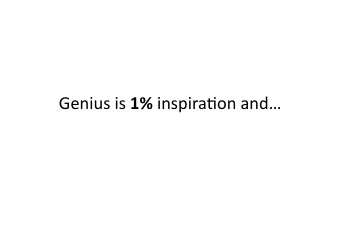 Genius  is   1%   inspira+on  and   Genius  is   1%   inspira+on