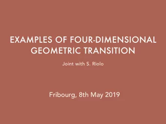 EXAMPLES OF FOUR-DIMENSIONAL  GEOMETRIC TRANSITION  Joint with S. Riolo  Fribourg, 8th May 2019 W