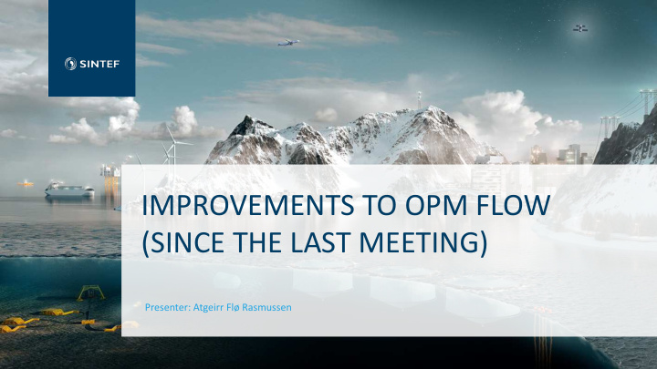 improvements to opm flow since the last meeting