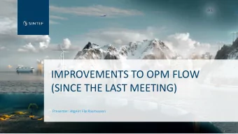 IMPROVEMENTS TO OPM FLOW  (SINCE THE LAST MEETING)  Presenter: Atgeirr Fl Rasmussen  Improved