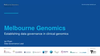 Melbourne Genomics  Establishing data governance in clinical genomics  Ian Pham  Data Governance