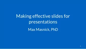 Making effective slides for  presentations  Max Masnick, PhD  1  Purpose of slides  The primary
