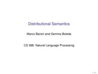 Distributional Semantics  Marco Baroni and Gemma Boleda  CS 388: Natural Language Processing  1 /