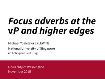 Focus adverbs at the v P and higher edges  Michael Yoshitaka ERLEWINE  National University of