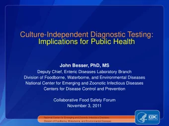 Culture-Independent Diagnostic Testing:  Implications for Public Health  John Besser, PhD, MS