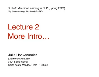 Lecture 2  More Intro  Julia Hockenmaier  juliahmr@illinois.edu  3324 Siebel Center  Office