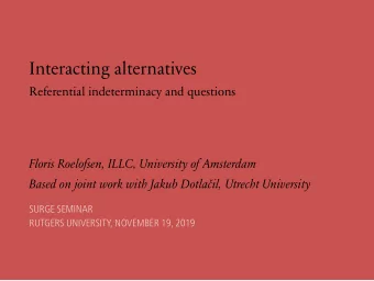 Interacting alternatives  Referential indeterminacy and questions  Floris Roelofsen, ILLC,