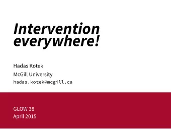 Intervention  everywhere!  Hadas Kotek  McGill University  hadas.kotek@mcgill.ca  GLOW 38  April