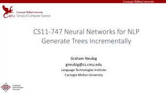 CS11-747 Neural Networks for NLP  Generate Trees Incrementally  Graham Neubig  gneubig@cs.cmu.edu