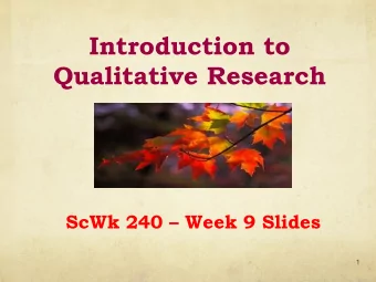 Introduction to  Qualitative Research  ScWk 240  Week 9 Slides  1  What is Qualitative Research?
