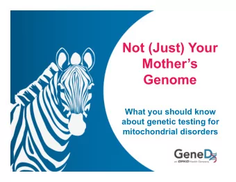 Not (Just) Your  Mothers Genome  What you should know  about genetic testing for mitochondrial