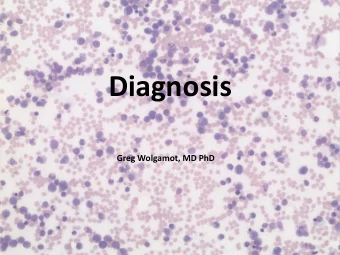 Diagnosis  Greg Wolgamot, MD PhD  Workup of leukemia:  1.Blood  2.Lymph node  3.Marrow