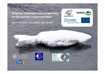 Progress, challenges and perspectives  on fish gamete cryopreservation  Juan F. Asturiano, Elsa