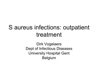 S aureus infections: outpatient  treatment  Dirk Vogelaers  Dept of Infectious Diseases  University
