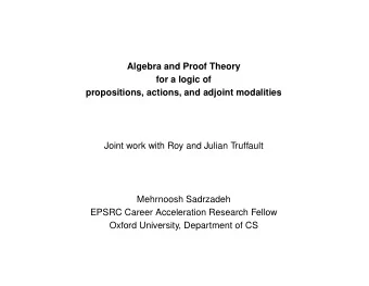 Algebra and Proof Theory  for a logic of  propositions, actions, and adjoint modalities  Joint work