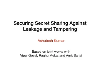 Securing Secret Sharing Against  Leakage and Tampering  Ashutosh Kumar Based on joint works with