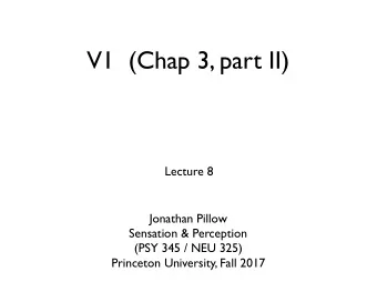 V1  (Chap 3, part II)  Lecture 8  Jonathan Pillow  Sensation &amp; Perception (PSY 345 / NEU 325)