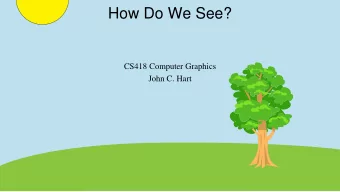 How Do We See?  CS418 Computer Graphics  John C. Hart  Light    Computer graphics focuses