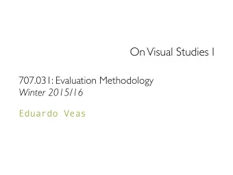 On Visual Studies I  707.031: Evaluation Methodology  Winter 2015/16  Eduardo Veas  Research