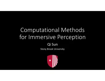 Computational Methods  for Immersive Perception  Qi Sun  Stony Brook University  Warehouse/Arts