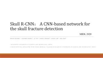 the skull fracture detection  MIDL 2020 Z H U O K UA N G 1 ; X I A N B O D E N G 2 ; L I Y U 1 ; H