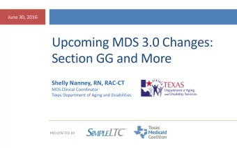 Upcoming MDS 3.0 Changes:  Section GG and More  Shelly Nanney, RN, RAC-CT  MDS Clinical Coordinator