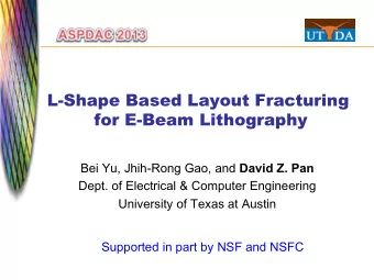 L-Shape Based Layout Fracturing  for E-Beam Lithography Bei Yu, Jhih-Rong Gao, and David Z. Pan