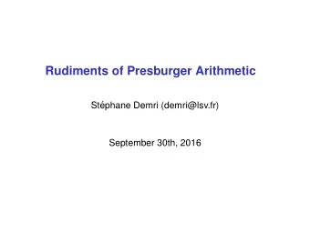 Rudiments of Presburger Arithmetic  St  ephane Demri (demri@lsv.fr)  September 30th, 2016  Slides
