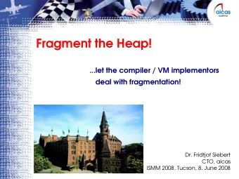 Fragment the Heap!  ...let the compiler / VM implementors  deal with fragmentation!  Dr. Fridtjof