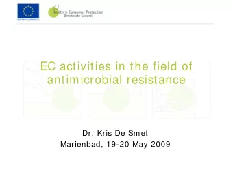 EC activities in the field of  antimicrobial resistance  Dr. Kris De Smet  Marienbad, 19-20 May