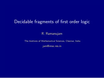 Decidable fragments of first order logic  R. Ramanujam  The Institute of Mathematical Sciences,
