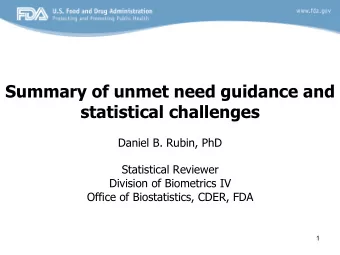 Summary of unmet need guidance and  statistical challenges  Daniel B. Rubin, PhD  Statistical