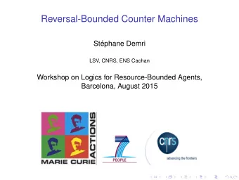 Reversal-Bounded Counter Machines  St  ephane Demri  LSV, CNRS, ENS Cachan  Workshop on Logics