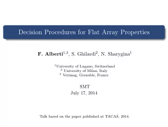 Decision Procedures for Flat Array Properties F. Alberti 1 , 3 , S. Ghilardi 2 , N. Sharygina 1 1