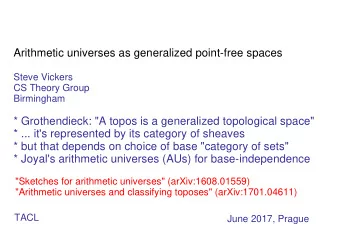 Arithmetic universes as generalized point-free spaces  Steve Vickers  CS Theory Group  Birmingham