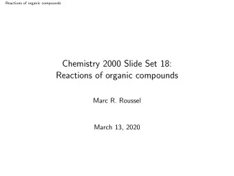 Chemistry 2000 Slide Set 18:  Reactions of organic compounds  Marc R. Roussel  March 13, 2020