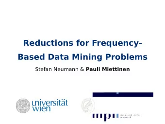 Reductions for Frequency-  Based Data Mining Problems Stefan Neumann &amp; Pauli Miettinen  Maximal