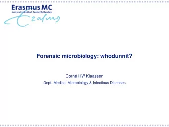 Forensic microbiology: whodunnit?  Corn HW Klaassen  Dept. Medical Microbiology &amp; Infectious