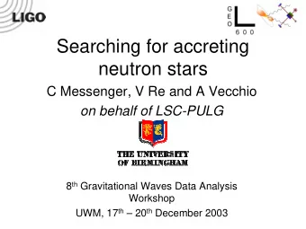 Searching for accreting  neutron stars  C Messenger, V Re and A Vecchio  on behalf of LSC-PULG 8 th