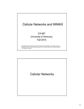 Cellular Networks and WiMAX  CS 687  University of Kentucky  Fall 2015  Acknowledgment: These