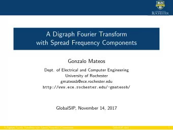 A Digraph Fourier Transform  with Spread Frequency Components  Gonzalo Mateos  Dept. of Electrical