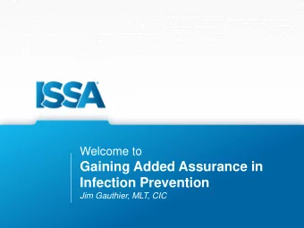 Gaining Added Assurance in  Infection Prevention  Jim Gauthier, MLT, CIC  Disclosure  Jim is