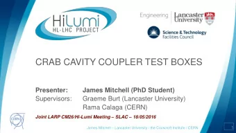 CRAB CAVITY COUPLER TEST BOXES  Presenter:  James Mitchell (PhD Student)  Supervisors:  Graeme Burt